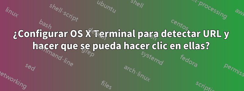 ¿Configurar OS X Terminal para detectar URL y hacer que se pueda hacer clic en ellas?
