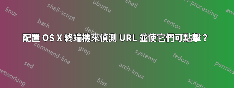 配置 OS X 終端機來偵測 URL 並使它們可點擊？
