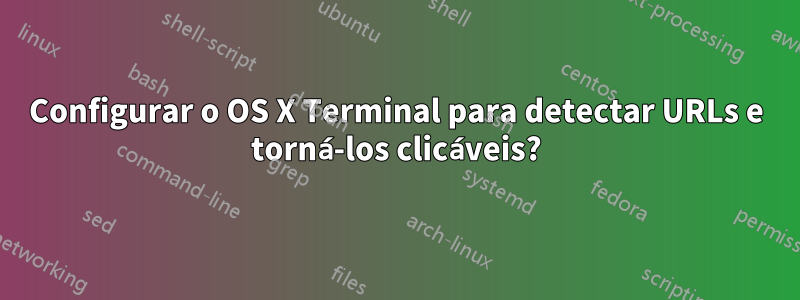 Configurar o OS X Terminal para detectar URLs e torná-los clicáveis?
