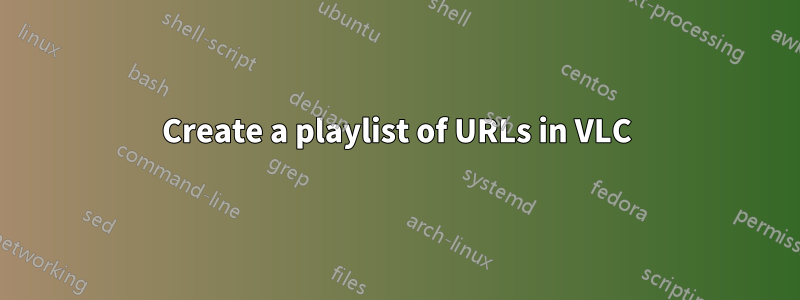 Create a playlist of URLs in VLC