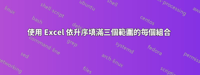 使用 Excel 依升序填滿三個範圍的每個組合