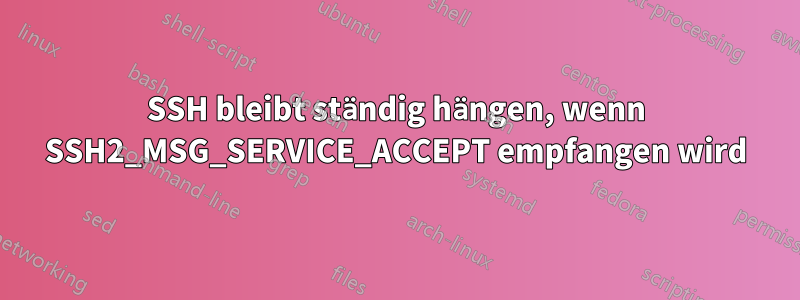 SSH bleibt ständig hängen, wenn SSH2_MSG_SERVICE_ACCEPT empfangen wird