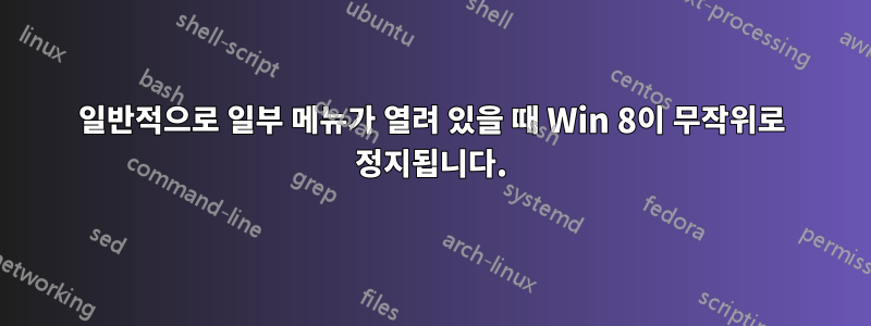 일반적으로 일부 메뉴가 열려 있을 때 Win 8이 무작위로 정지됩니다.