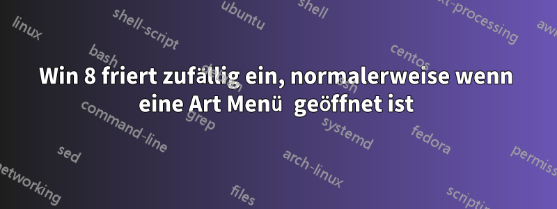 Win 8 friert zufällig ein, normalerweise wenn eine Art Menü geöffnet ist