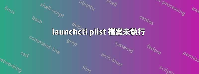 launchctl plist 檔案未執行