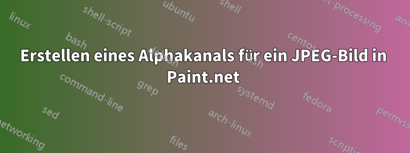 Erstellen eines Alphakanals für ein JPEG-Bild in Paint.net