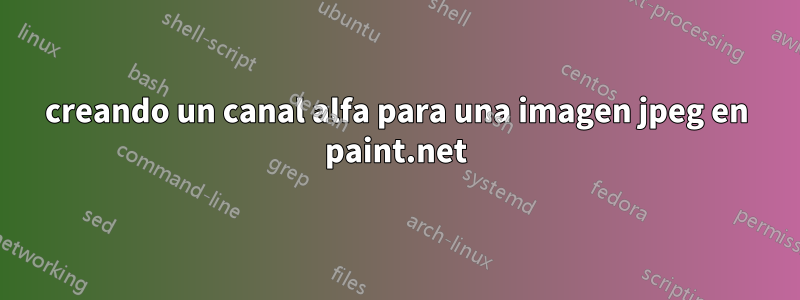 creando un canal alfa para una imagen jpeg en paint.net