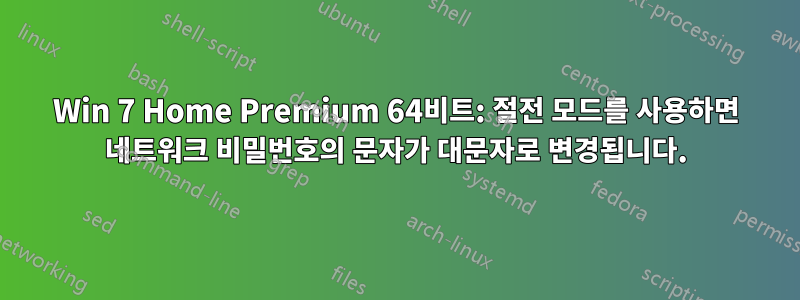 Win 7 Home Premium 64비트: 절전 모드를 사용하면 네트워크 비밀번호의 문자가 대문자로 변경됩니다.