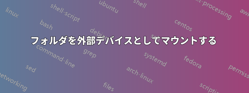 フォルダを外部デバイスとしてマウントする