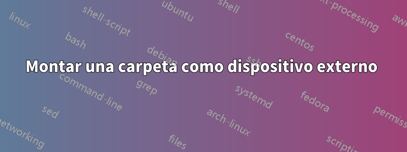 Montar una carpeta como dispositivo externo