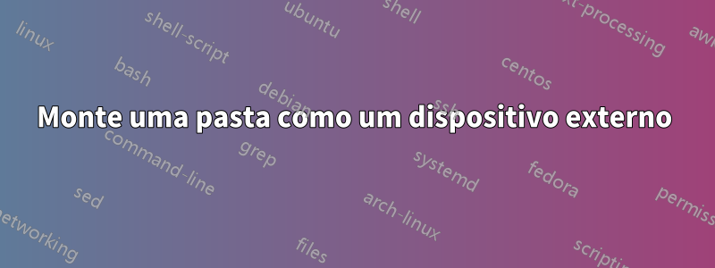 Monte uma pasta como um dispositivo externo