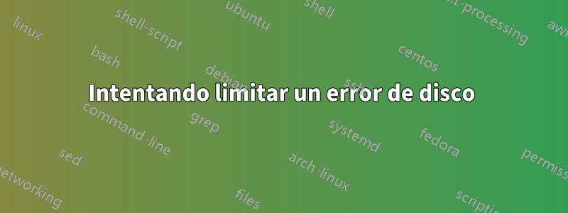 Intentando limitar un error de disco