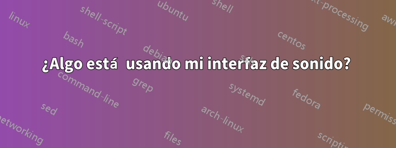 ¿Algo está usando mi interfaz de sonido?