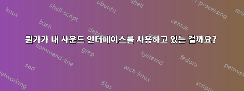 뭔가가 내 사운드 인터페이스를 사용하고 있는 걸까요?