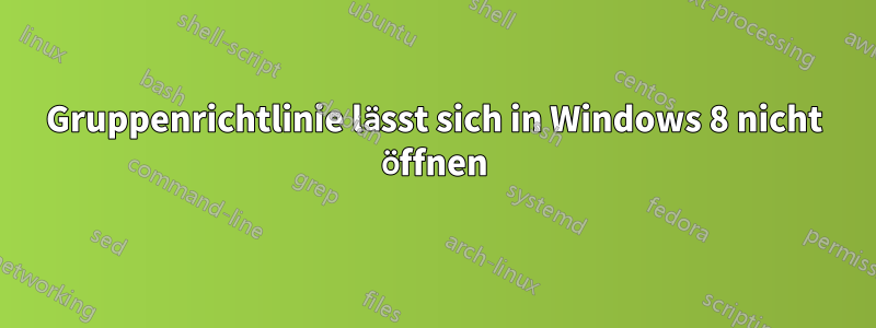 Gruppenrichtlinie lässt sich in Windows 8 nicht öffnen