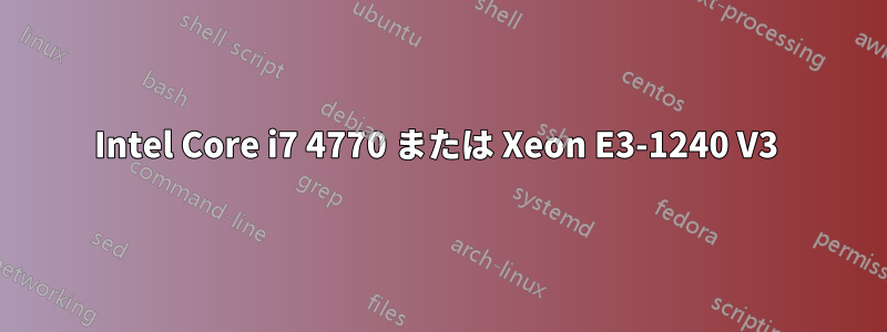 Intel Core i7 4770 または Xeon E3-1240 V3 