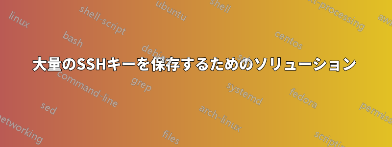 大量のSSHキーを保存するためのソリューション