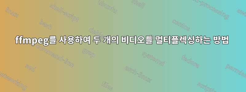 ffmpeg를 사용하여 두 개의 비디오를 멀티플렉싱하는 방법
