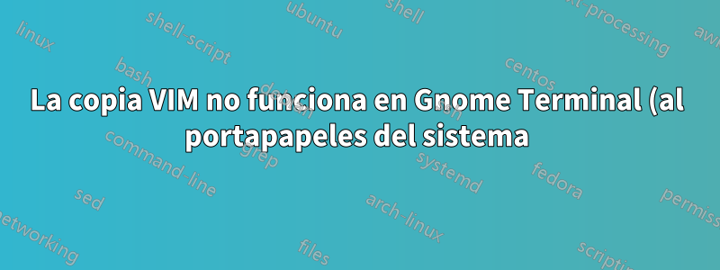 La copia VIM no funciona en Gnome Terminal (al portapapeles del sistema)