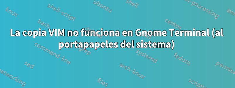 La copia VIM no funciona en Gnome Terminal (al portapapeles del sistema)