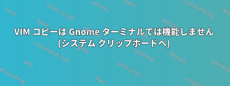 VIM コピーは Gnome ターミナルでは機能しません (システム クリップボードへ)