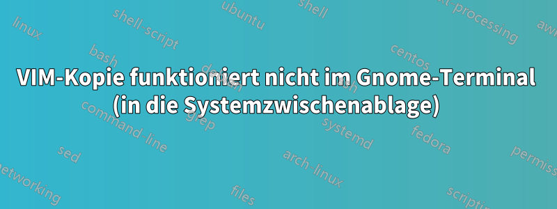 VIM-Kopie funktioniert nicht im Gnome-Terminal (in die Systemzwischenablage)