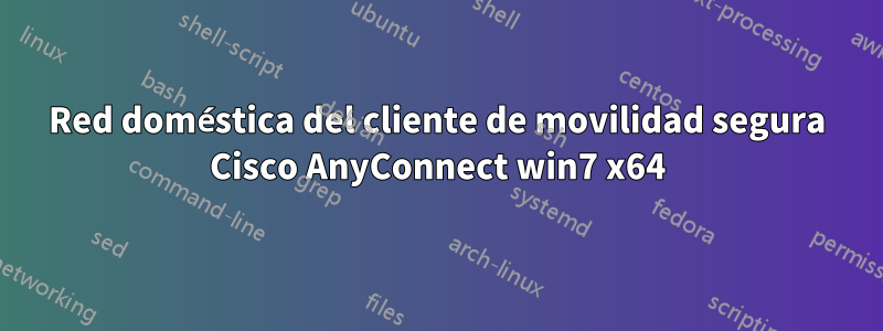 Red doméstica del cliente de movilidad segura Cisco AnyConnect win7 x64