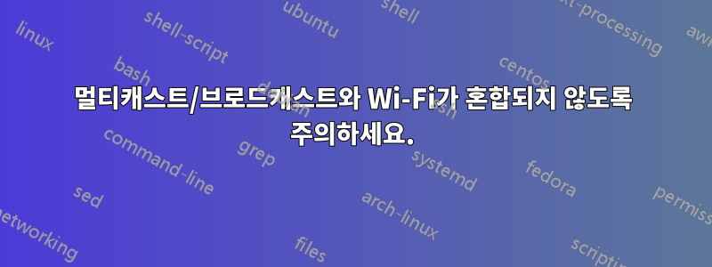 멀티캐스트/브로드캐스트와 Wi-Fi가 혼합되지 않도록 주의하세요.