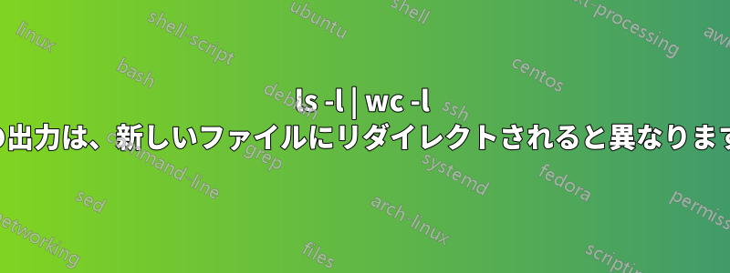 ls -l | wc -l の出力は、新しいファイルにリダイレクトされると異なります