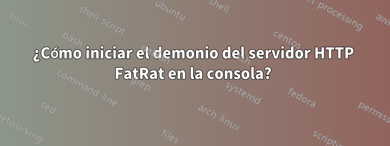 ¿Cómo iniciar el demonio del servidor HTTP FatRat en la consola?