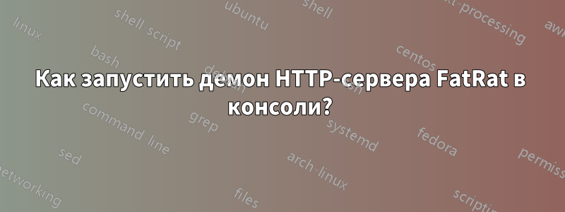 Как запустить демон HTTP-сервера FatRat в консоли?