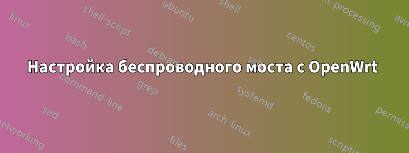 Настройка беспроводного моста с OpenWrt
