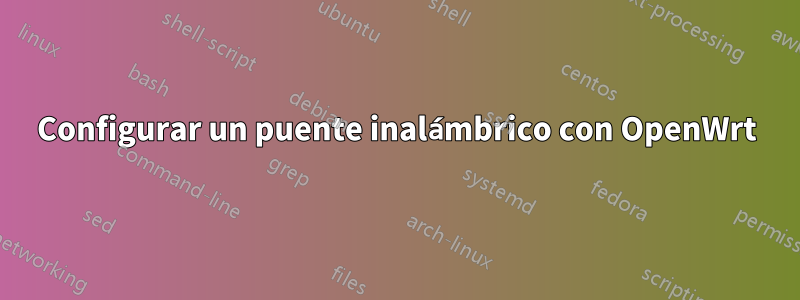 Configurar un puente inalámbrico con OpenWrt