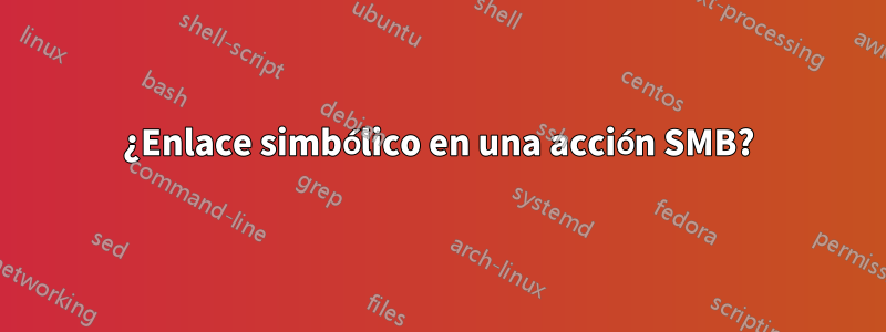 ¿Enlace simbólico en una acción SMB?