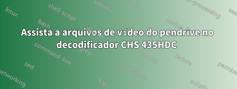 Assista a arquivos de vídeo do pendrive no decodificador CHS 435HDC 