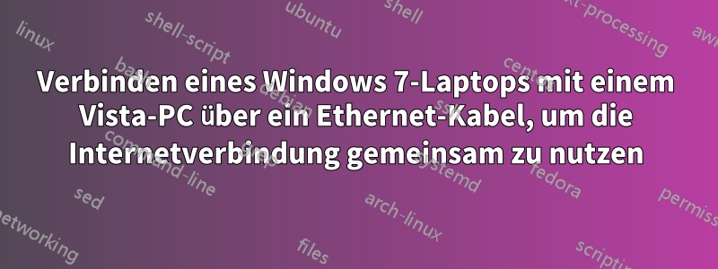 Verbinden eines Windows 7-Laptops mit einem Vista-PC über ein Ethernet-Kabel, um die Internetverbindung gemeinsam zu nutzen