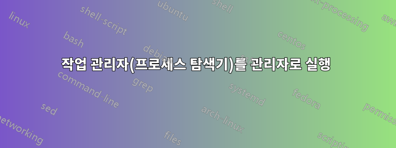작업 관리자(프로세스 탐색기)를 관리자로 실행
