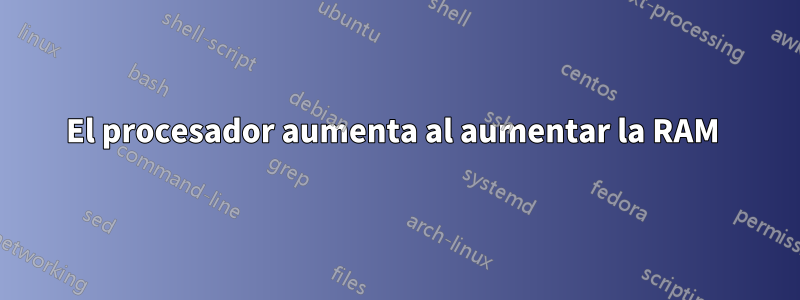 El procesador aumenta al aumentar la RAM 