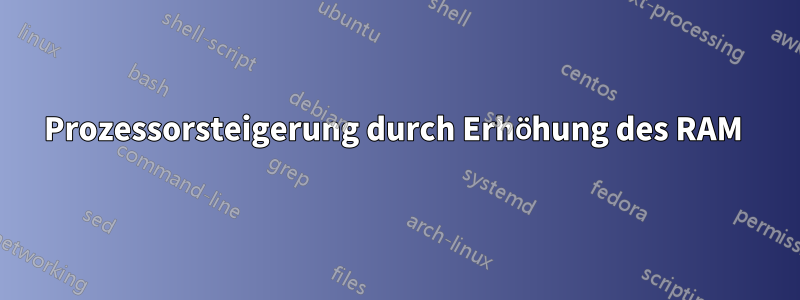 Prozessorsteigerung durch Erhöhung des RAM 