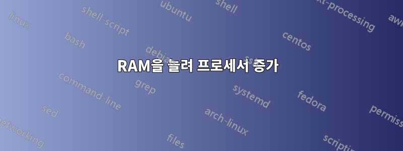 RAM을 늘려 프로세서 증가 