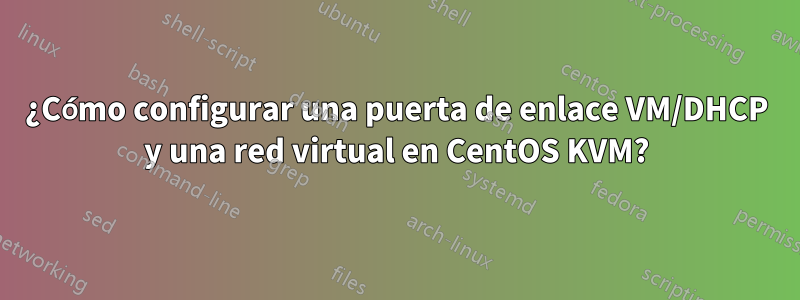 ¿Cómo configurar una puerta de enlace VM/DHCP y una red virtual en CentOS KVM?