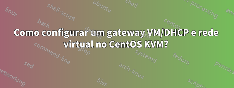 Como configurar um gateway VM/DHCP e rede virtual no CentOS KVM?