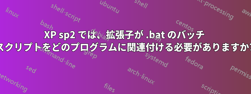 XP sp2 では、拡張子が .bat のバッチ スクリプトをどのプログラムに関連付ける必要がありますか?