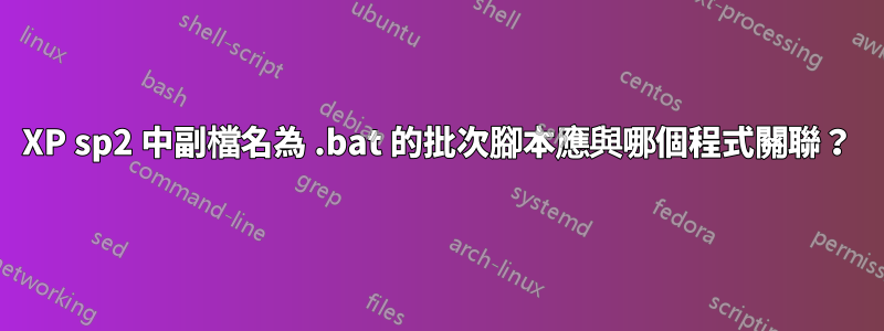 XP sp2 中副檔名為 .bat 的批次腳本應與哪個程式關聯？