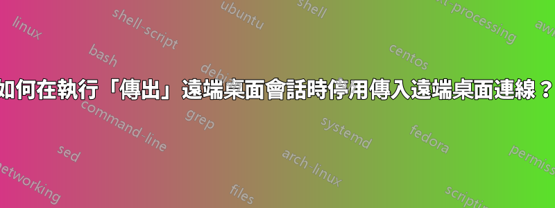 如何在執行「傳出」遠端桌面會話時停用傳入遠端桌面連線？
