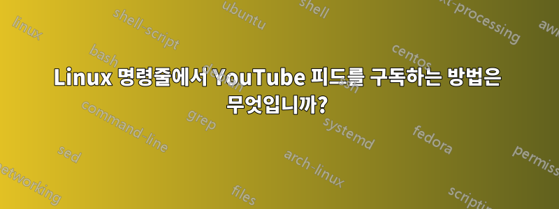 Linux 명령줄에서 YouTube 피드를 구독하는 방법은 무엇입니까?