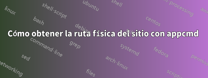 Cómo obtener la ruta física del sitio con appcmd