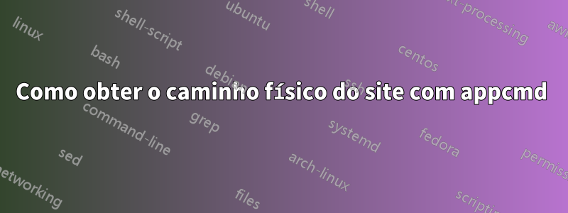 Como obter o caminho físico do site com appcmd