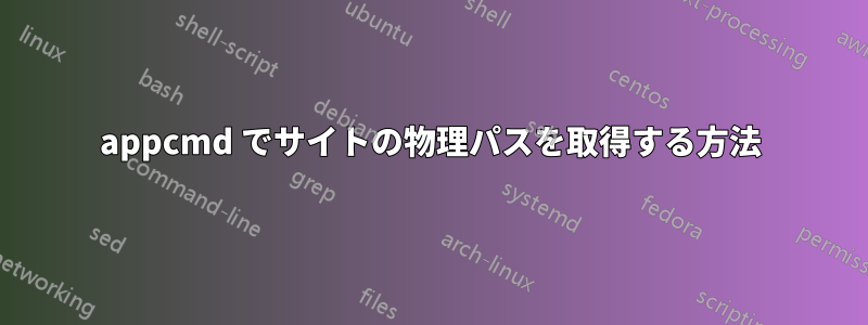 appcmd でサイトの物理パスを取得する方法