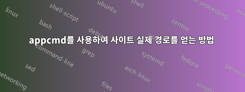appcmd를 사용하여 사이트 실제 경로를 얻는 방법